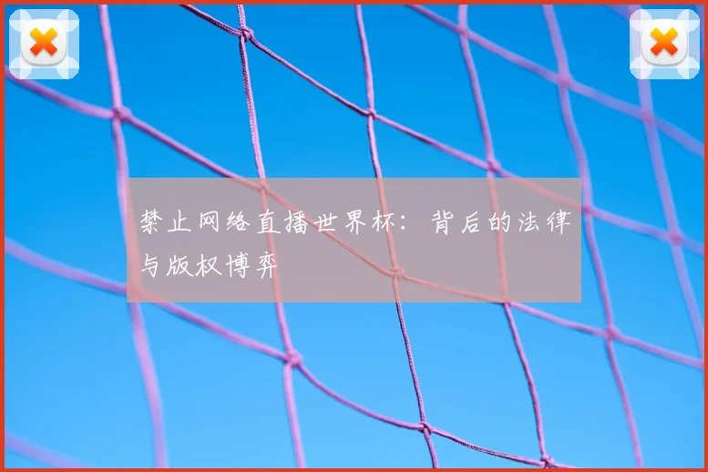 禁止网络直播世界杯：背后的法律与版权博弈