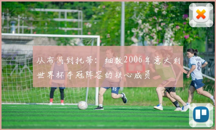 从布冯到托蒂：细数2006年意大利世界杯夺冠阵容的核心成员