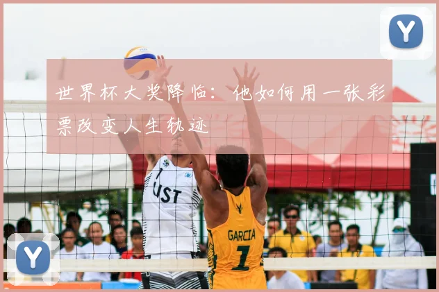 世界杯大奖降临：他如何用一张彩票改变人生轨迹