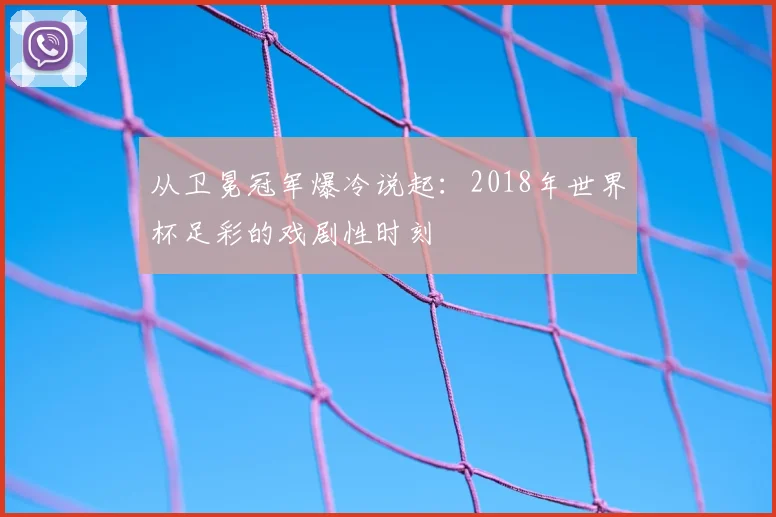 从卫冕冠军爆冷说起：2018年世界杯足彩的戏剧性时刻